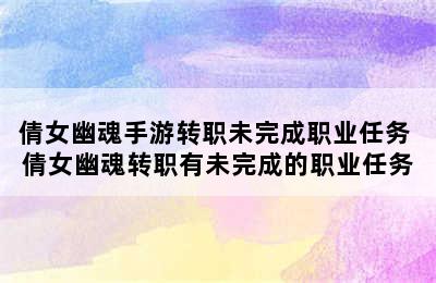 倩女幽魂手游转职未完成职业任务 倩女幽魂转职有未完成的职业任务